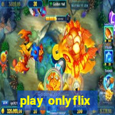 play onlyflix